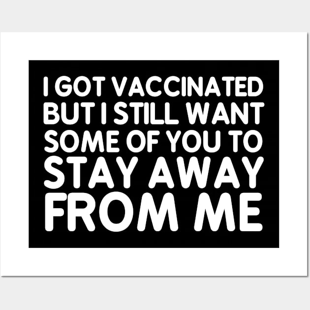 I Got Vaccinated But I Still Want Some Of You To Stay Away From Me Wall Art by unique_design76